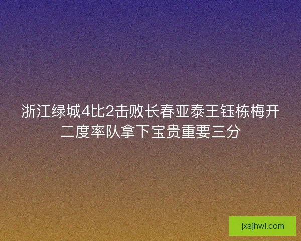 浙江绿城4比2击败长春亚泰王钰栋梅开二度率队拿下宝贵重要三分